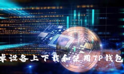 如何在安卓设备上下载和使用TP钱包：完整指南