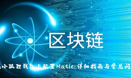如何在小狐狸钱包上配置Matic：详细指南与常见问题解答