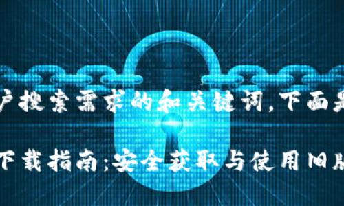 为了提供符合用户搜索需求的和关键词，下面是你需要的信息：

比特币旧版钱包下载指南：安全获取与使用旧版钱包的最佳实践
