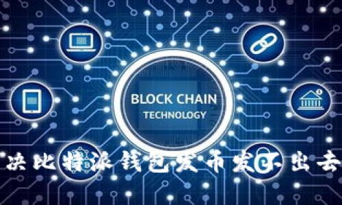 如何解决比特派钱包发币发不出去的问题