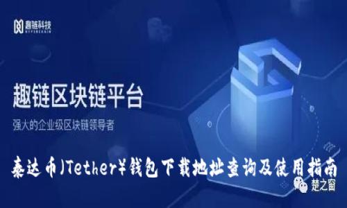 泰达币（Tether）钱包下载地址查询及使用指南