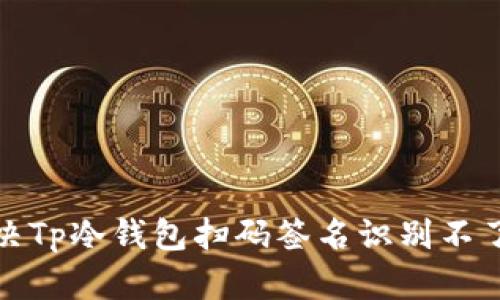 如何解决Tp冷钱包扫码签名识别不了的问题
