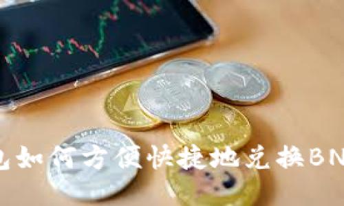 TP钱包如何方便快捷地兑换BNB教程