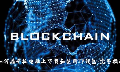 如何在平板电脑上下载和使用TP钱包：完整指南