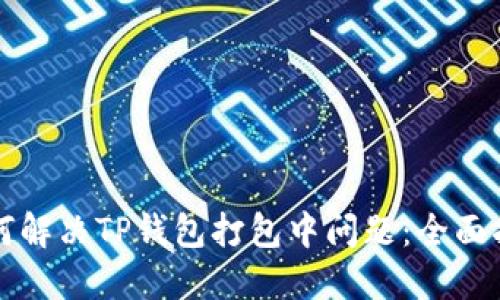 如何解决TP钱包打包中问题：全面指南