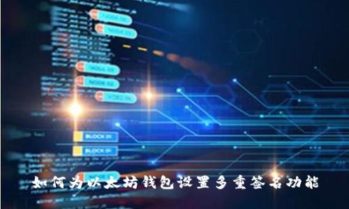 如何为以太坊钱包设置多重签名功能