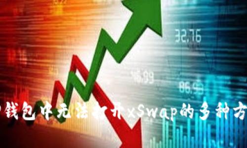 解决TP钱包中无法打开xSwap的多种方法详解
