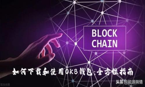 如何下载和使用OKB钱包：全方位指南