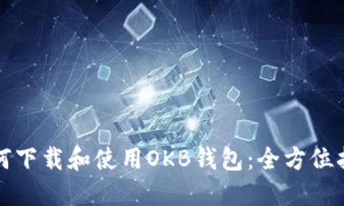 如何下载和使用OKB钱包：全方位指南