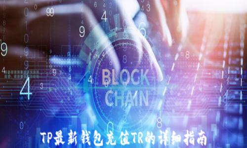 
TP最新钱包充值TR的详细指南