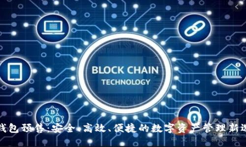 TP钱包预售：安全、高效、便捷的数字资产管理新选择