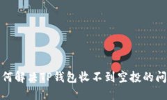 如何解决TP钱包收不到空投