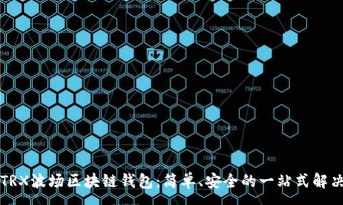 :
下载TRX波场区块链钱包：简单、安全的一站式解决方案