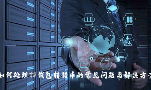 如何处理TP钱包转错币的常见问题与解决方案