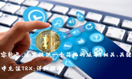 由于你的请求内容较长，这里提供一个简化的版本：相关、关键词和内容概要。 

如何在火币钱包中充值TRX：详细指南