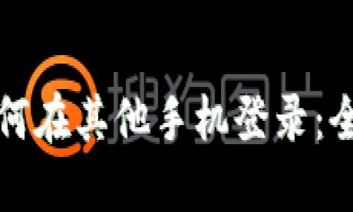 TP钱包如何在其他手机登录：全方位指南
