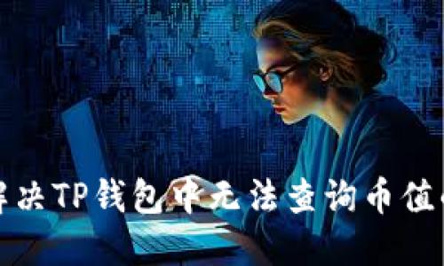 如何解决TP钱包中无法查询币值的问题