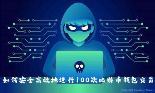如何安全高效地进行100次比特币钱包交易