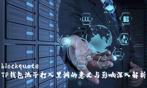 blockquote
TP钱包池子打入黑洞的意义与影响深入解析