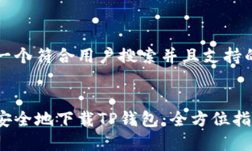思考一个符合用户搜索并且支持的优秀
如何安全地下载TP钱包:全方位指南
