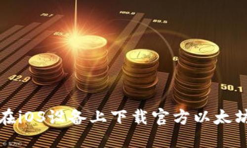 如何在iOS设备上下载官方以太坊钱包