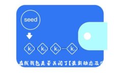 比特币在线钱包是否关闭了?最新动态及使用指