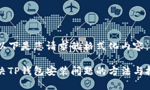 br以下是您请求的格式化内容:
解决TP钱包安装问题的方法与技巧