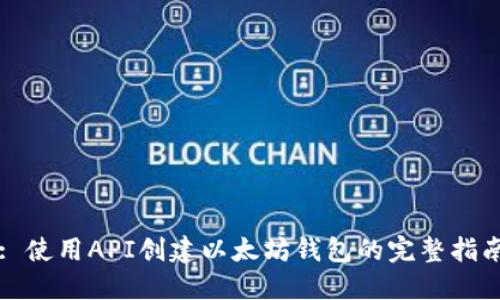 : 使用API创建以太坊钱包的完整指南