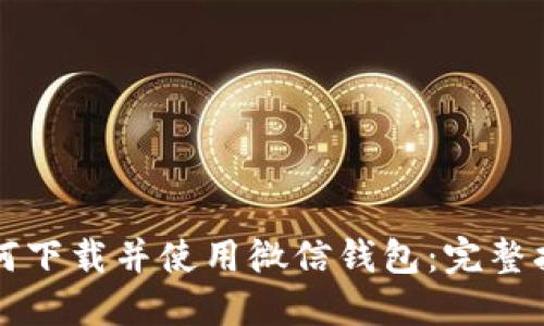 如何下载并使用微信钱包:完整指南