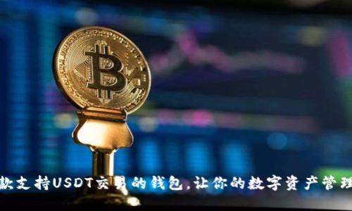 推荐几款支持USDT交易的钱包,让你的数字资产管理更轻松