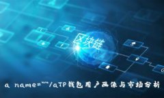 a name=＂＂/aTP钱包用户画像