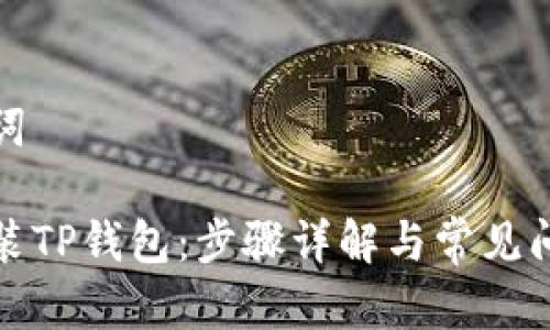 和关键词
如何安装TP钱包:步骤详解与常见问题解答