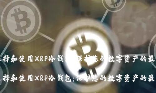 如何选择和使用XRP冷钱包：保护您的数字资产的最佳实践

如何选择和使用XRP冷钱包：保护您的数字资产的最佳实践