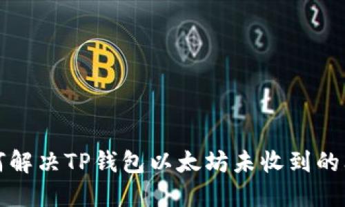 如何解决TP钱包以太坊未收到的问题