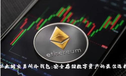以太坊交易所冷钱包:安全存储数字资产的最佳选择