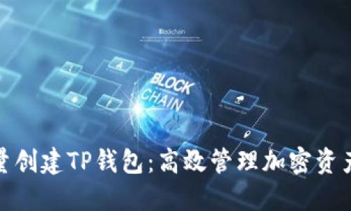 如何批量创建TP钱包:高效管理加密资产的攻略