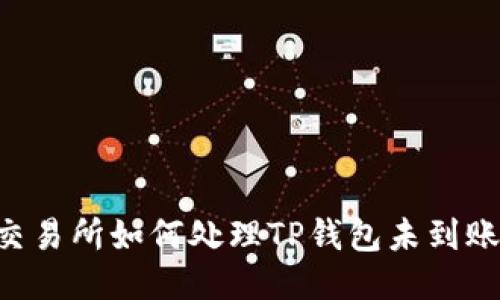 币安交易所如何处理TP钱包未到账问题?