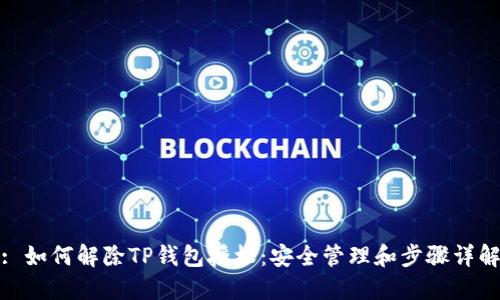 : 如何解除TP钱包授权:安全管理和步骤详解