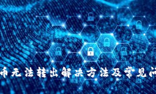 TP钱包币无法转出解决方法及常见问题解析