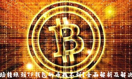 
提波场转账到TP钱包的币找不到？全面解析及解决方案