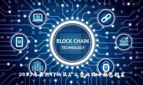 2023年最热门的低矿工费比特币钱包推荐