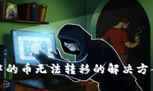 TP钱包中的币无法转移的解决方案与技巧
