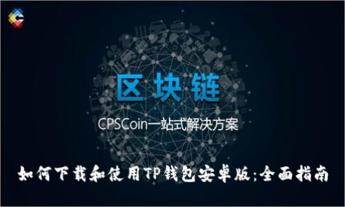 如何下载和使用TP钱包安卓版：全面指南