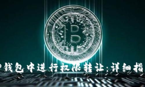 如何在TP钱包中进行权限转让：详细指南与步骤