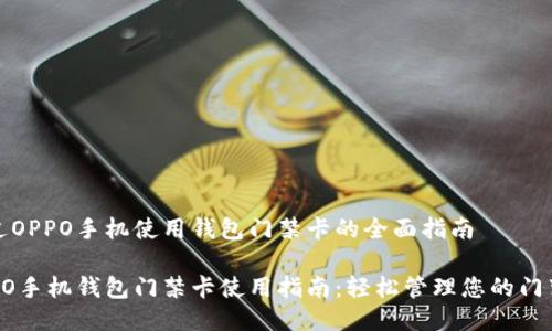 通过OPPO手机使用钱包门禁卡的全面指南

OPPO手机钱包门禁卡使用指南：轻松管理您的门禁卡