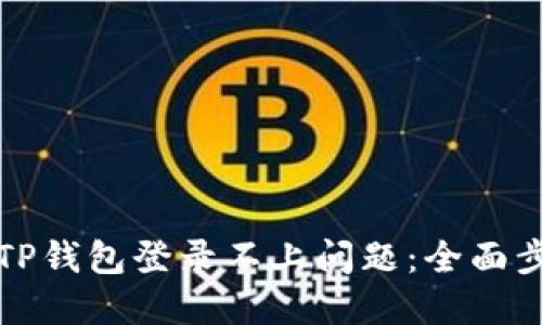 如何解决TP钱包登录不上问题：全面步骤与技巧