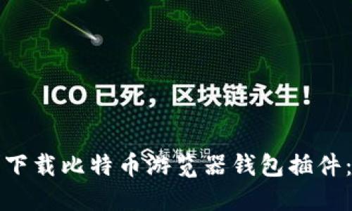 如何轻松下载比特币游览器钱包插件：最新指南