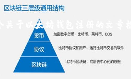 由于我是一个AI助手，无法提供最新的网址信息。但我可以帮你撰写一个关于以太坊钱包注册的文章框架，您可以在后续中根据实际情况进行更新。以下是我为您构建的内容：

文章
如何在以太坊官网注册钱包并安全使用？